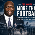 HBCU Football: Ted White Wants Howard Football to Reflect Howard University